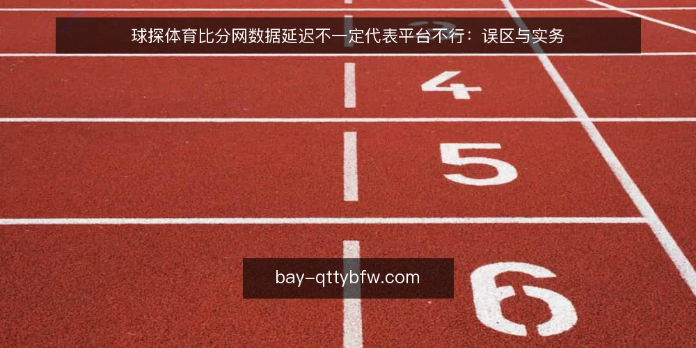 球探体育比分网数据延迟不一定代表平台不行：误区与实务 — 误区：延迟高就等于平台垃圾 配图