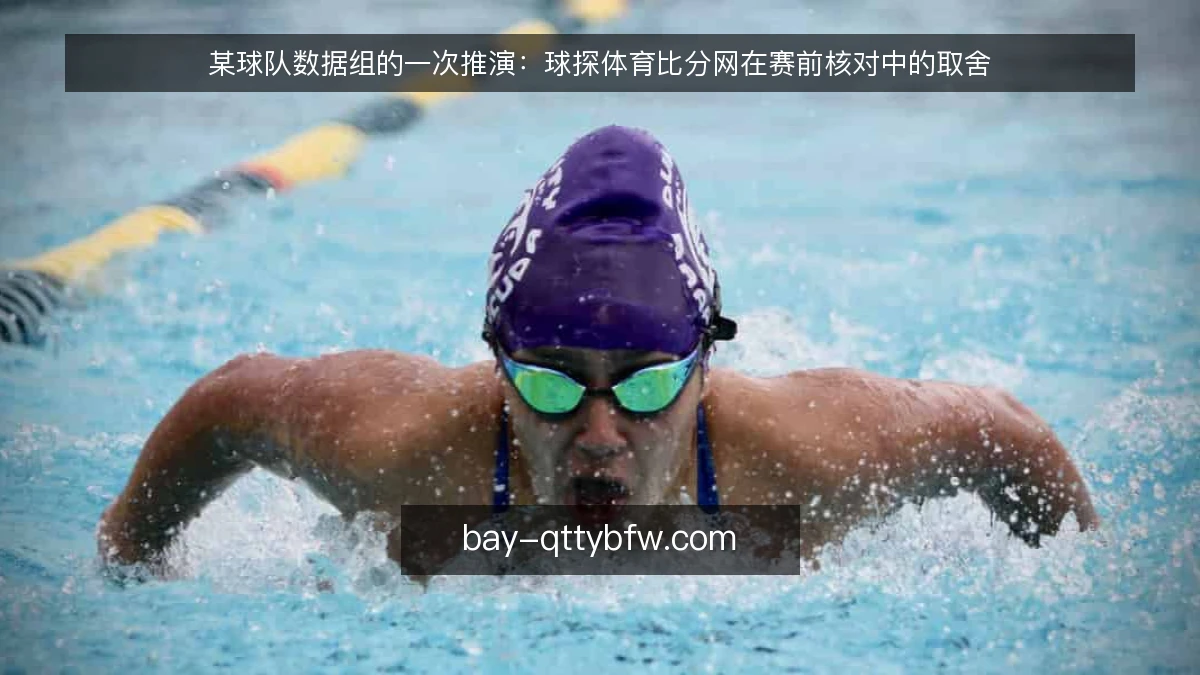 某球队数据组的一次推演:球探体育比分网在赛前核对中的取舍