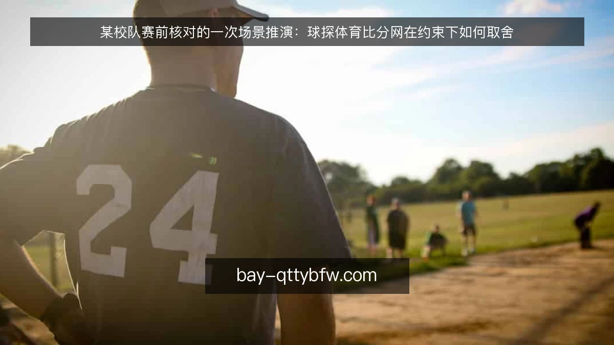 某校队赛前核对的一次场景推演:球探体育比分网在约束下如何取舍